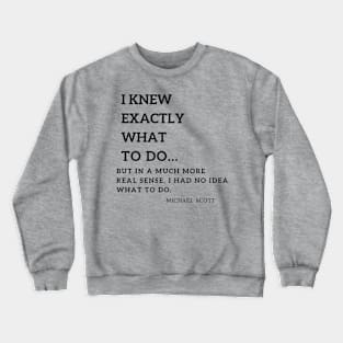 i knew exactly what to do.. michael scott Crewneck Sweatshirt